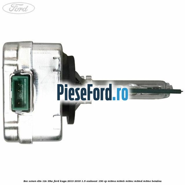 Bec xenon D3S 12V 35W Ford Kuga 2013-2016 1.5 EcoBoost 150 cp M8MA, M8MB, M8MC, M8MD, M8ME benzina