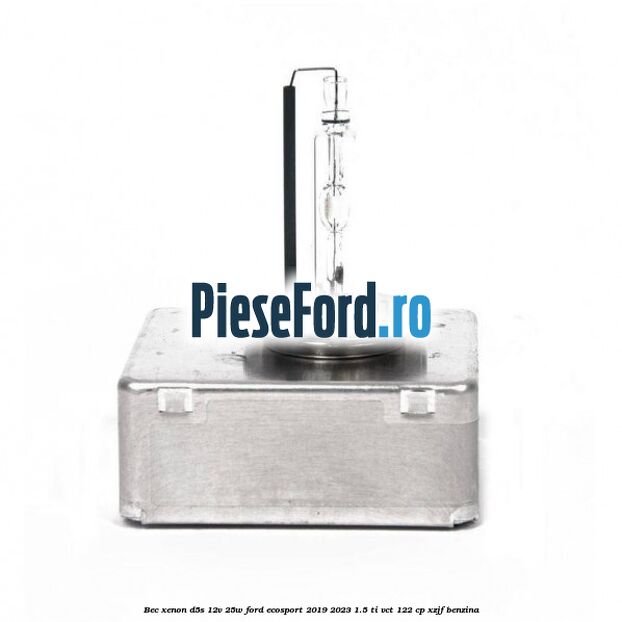 Bec xenon D5S 12V 25W Ford EcoSport 2019-2023 1.5 Ti-VCT 122 cp