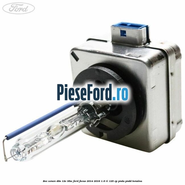 Bec xenon D8S 12V 35W Ford Focus 2014-2018 1.6 Ti 125 cp PNDA, PNDD benzina
