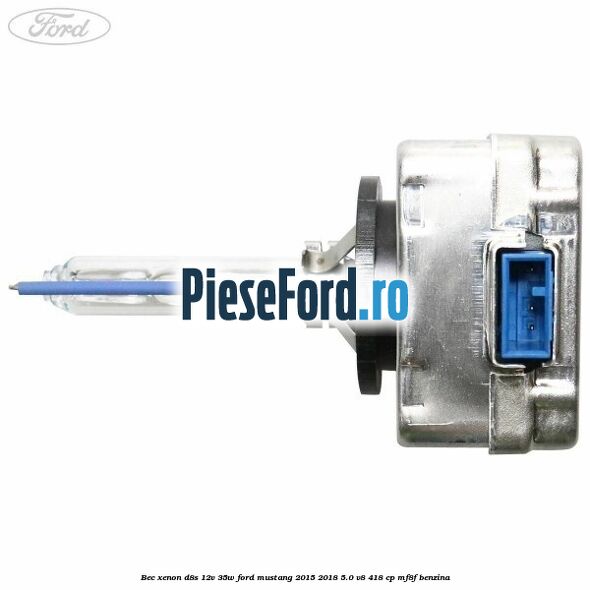 Bec xenon D8S 12V 35W Ford Mustang 2015-2018 5.0 V8 418 cp MF8F benzina