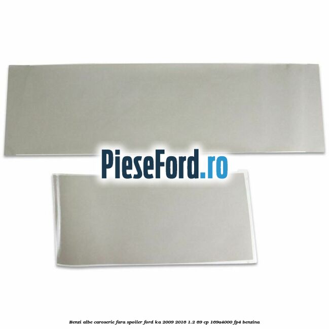 Benzi albe caroserie (fara spoiler) Ford Ka 2009-2016 1.2 69 cp 169A4000, FP4 benzina