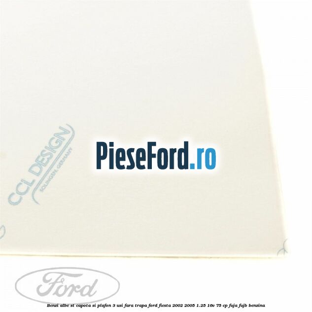 Benzi albe ST capota si plafon (3 Usi), fara trapa Ford Fiesta 2002-2005 1.25 16V 75 cp FUJA, FUJB benzina