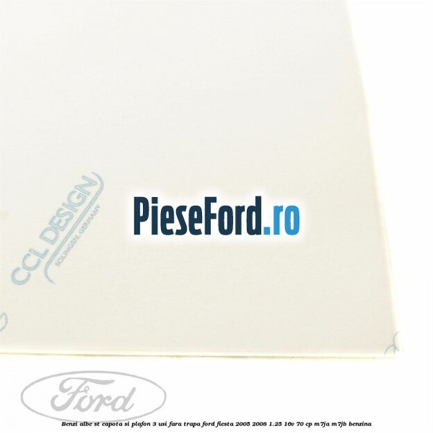 Benzi albe ST capota si plafon (3 Usi), fara trapa Ford Fiesta 2005-2008 1.25 16V 70 cp M7JA, M7JB benzina