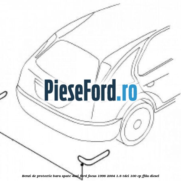 Benzi de protectie bara spate (4Usi) Ford Focus 1998-2004 1.8 TDCi 100 cp FFDA diesel