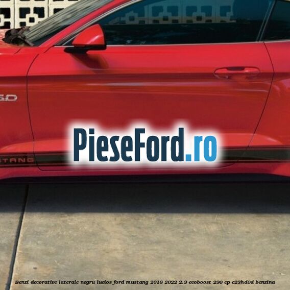 Benzi decorative laterale negru lucios Ford Mustang 2018-2022 2.3 EcoBoost 290 cp C23HD0D benzina