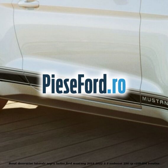 Benzi decorative laterale negru lucios Ford Mustang 2018-2022 2.3 EcoBoost 290 cp Benzi decorative laterale negru lucios Ford Mustang 2018-2022 2.3 EcoBoost 290 cp C23HD0D benzina