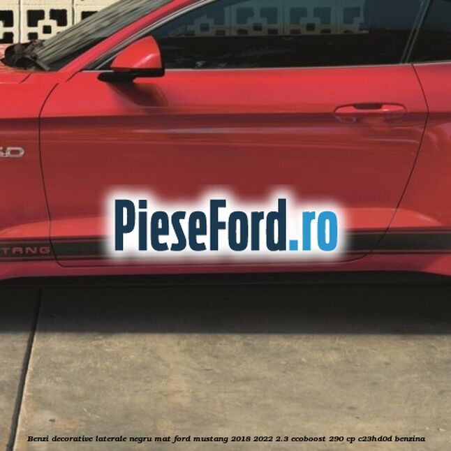 Benzi decorative laterale negru mat Ford Mustang 2018-2022 2.3 EcoBoost 290 cp C23HD0D benzina