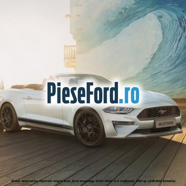 Benzi decorative laterale negru mat Ford Mustang 2018-2022 2.3 EcoBoost 290 cp C23HD0D benzina