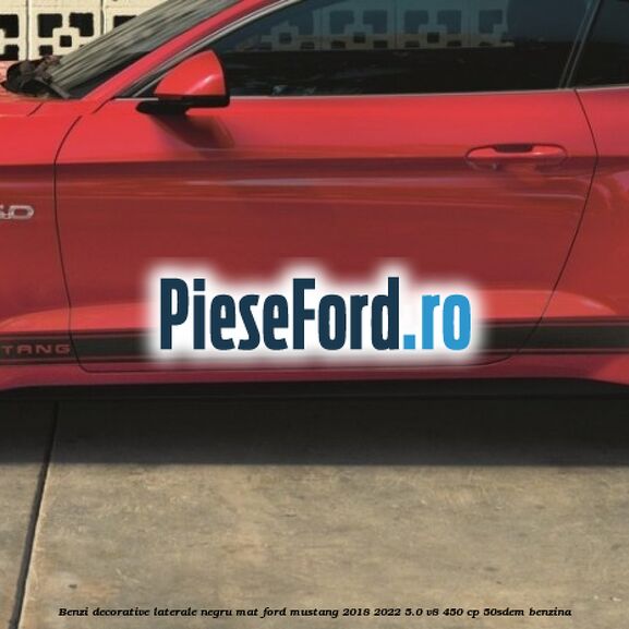 Benzi decorative laterale negru mat Ford Mustang 2018-2022 5.0 V8 450 cp 50SDEM benzina