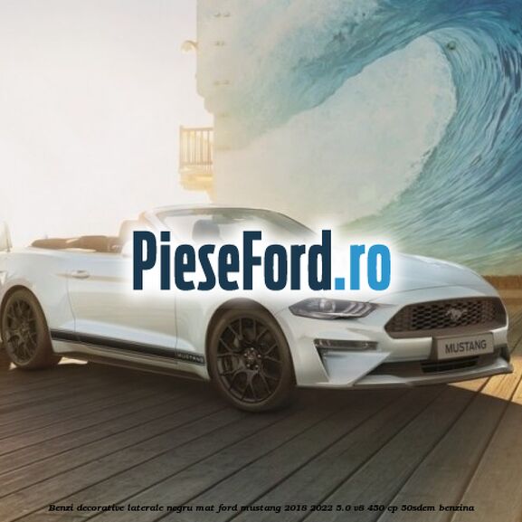 Benzi decorative laterale negru mat Ford Mustang 2018-2022 5.0 V8 450 cp 50SDEM benzina