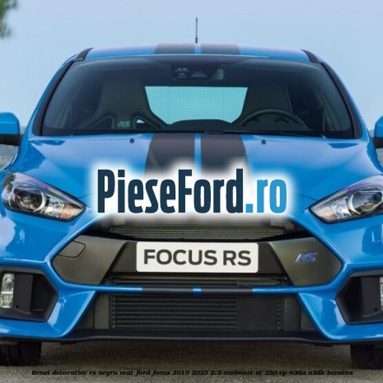 Benzi decorative RS negru mat Ford Focus 2019-2023 2.3 EcoBoost ST 280 cp N3DA, N3DB benzina