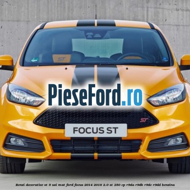 Benzi decorative ST 5 usi mat Ford Focus 2014-2018 2.0 ST 250 cp R9DA, R9DB, R9DC, R9DD benzina