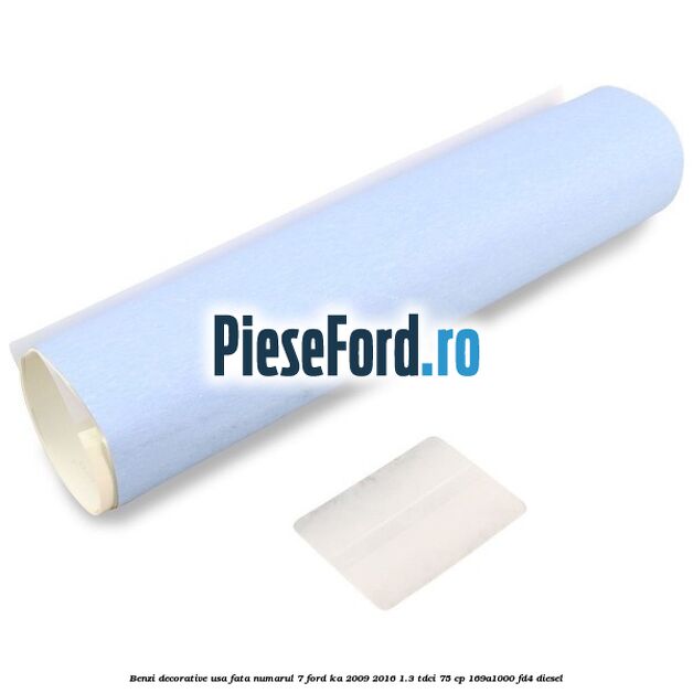 Benzi decorative usa fata numarul 7 Ford Ka 2009-2016 1.3 TDCi 75 cp 169A1000, FD4 diesel