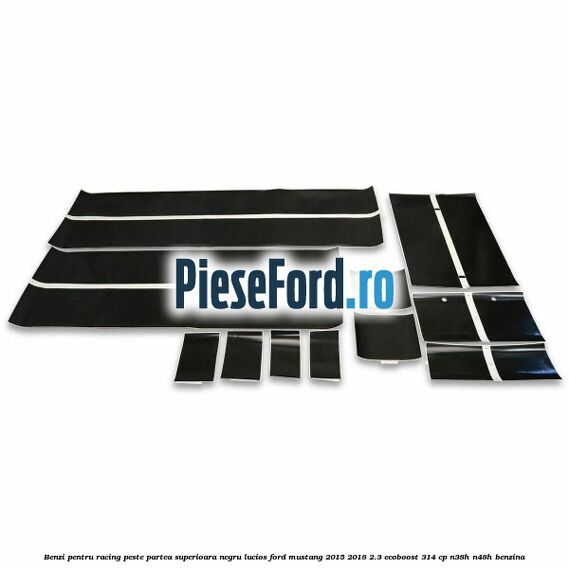 Benzi pentru racing peste partea superioara, negru lucios Ford Mustang 2015-2018 2.3 EcoBoost 314 cp N38H, N48H benzina