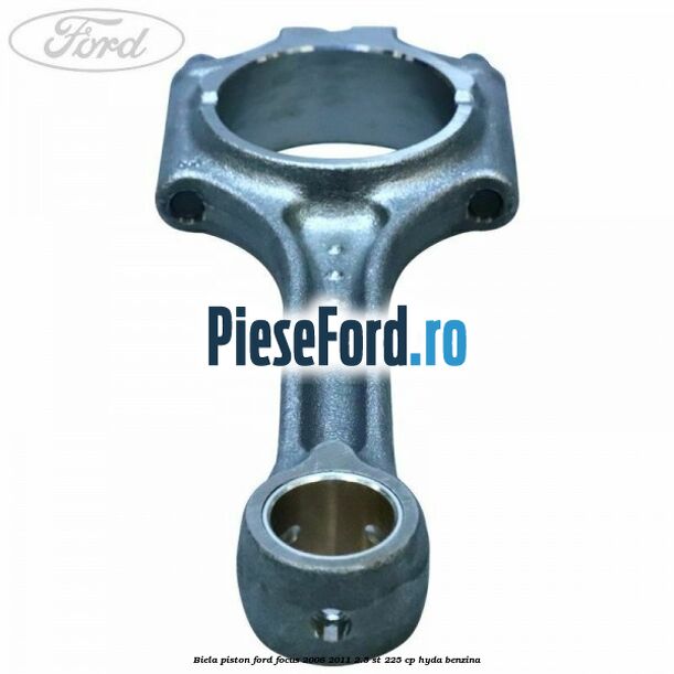 Biela piston Ford Focus 2008-2011 2.5 ST 225 cp HYDA benzina