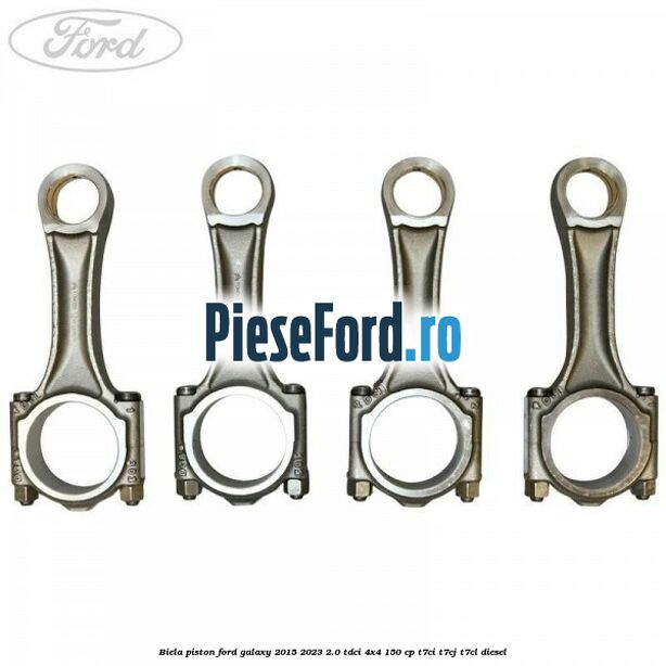 Biela piston Ford Galaxy 2015-2023 2.0 TDCi 4x4 150 cp T7CI, T7CJ, T7CL diesel
