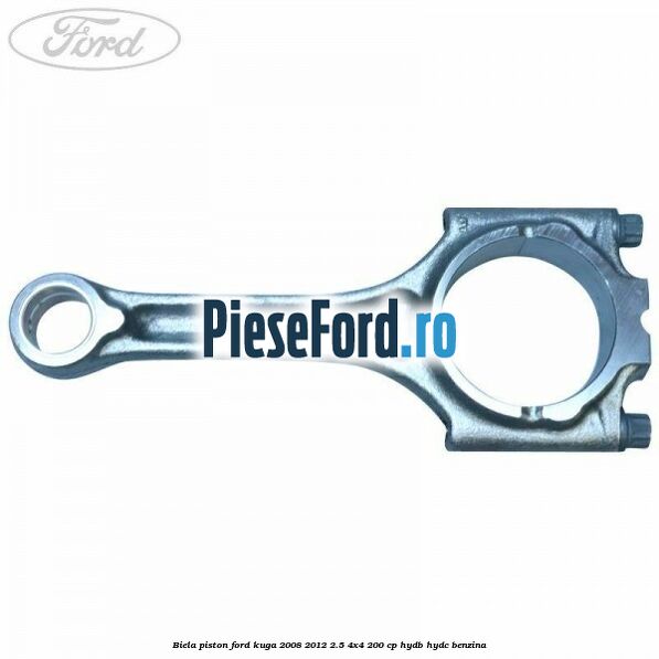 Biela piston Ford Kuga 2008-2012 2.5 4x4 200 cp HYDB, HYDC benzina