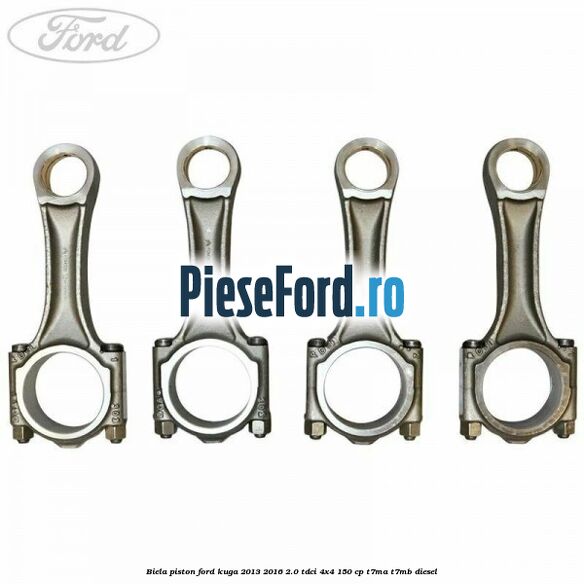 Biela piston Ford Kuga 2013-2016 2.0 TDCi 4x4 150 cp Biela piston Ford Kuga 2013-2016 2.0 TDCi 4x4 150 cp T7MA, T7MB diesel