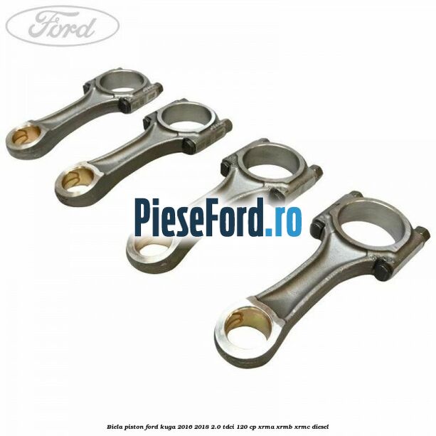 Biela piston Ford Kuga 2016-2018 2.0 TDCi 120 cp XRMA, XRMB, XRMC diesel