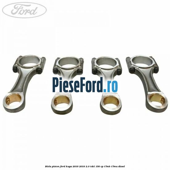 Biela piston Ford Kuga 2016-2018 2.0 TDCi 150 cp Biela piston Ford Kuga 2016-2018 2.0 TDCi 150 cp T7MB, T7MA diesel