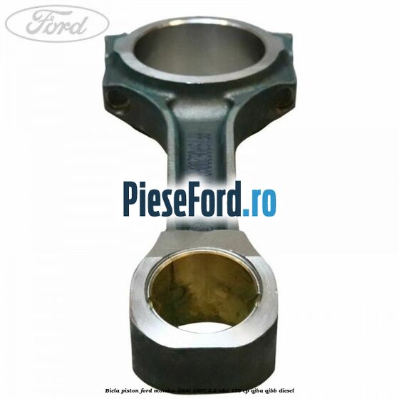 Biela piston Ford Mondeo 2000-2007 2.2 TDCi 155 cp QJBA, QJBB diesel