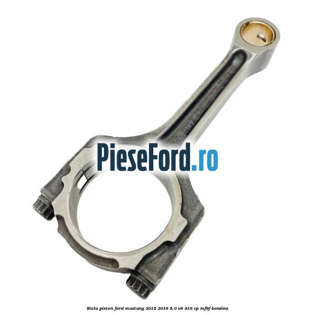 Biela piston Ford Mustang 2015-2018 5.0 V8 418 cp MF8F benzina