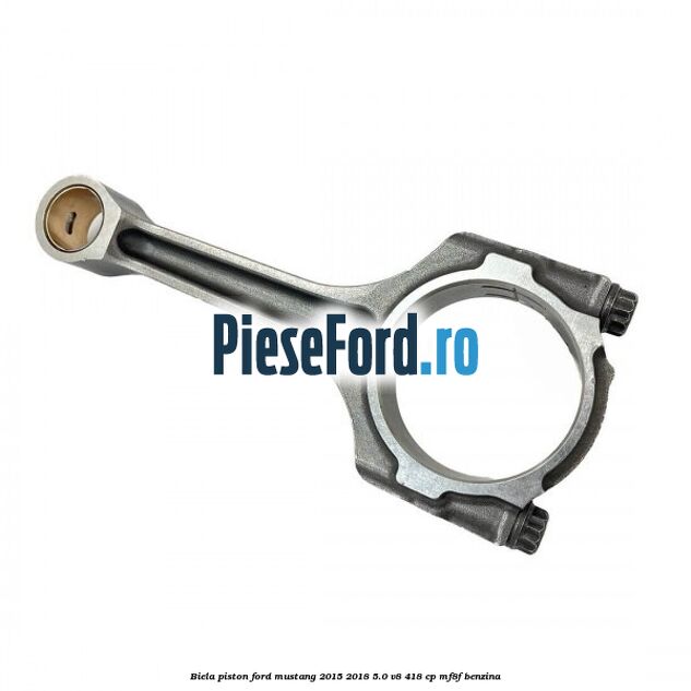 Biela piston Ford Mustang 2015-2018 5.0 V8 418 cp MF8F benzina