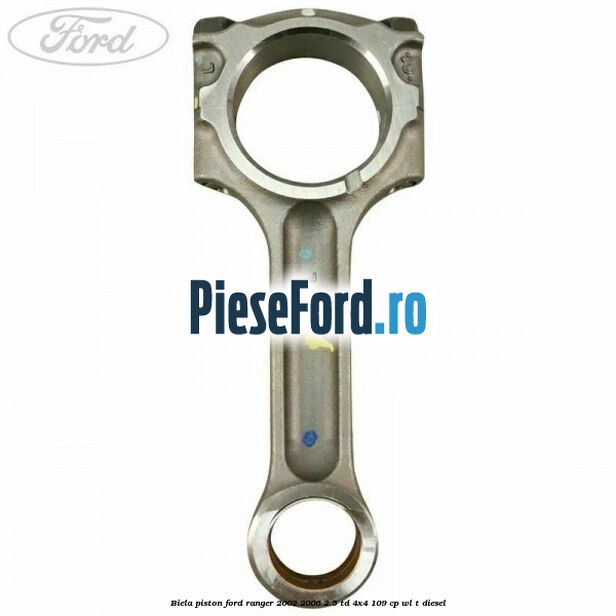 Biela piston Ford Ranger 2002-2006 2.5 TD 4x4 109 cp WL-T diesel