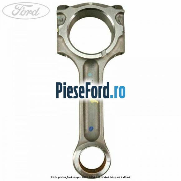 Biela piston Ford Ranger 2002-2006 2.5 TD 4x4 84 cp WL-T diesel