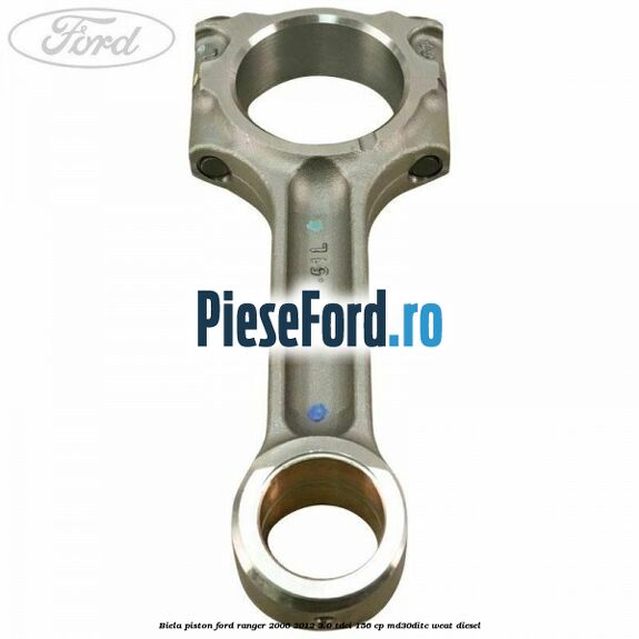 Biela piston Ford Ranger 2006-2012 3.0 TDCi 156 cp MD30DITC, WEAT diesel
