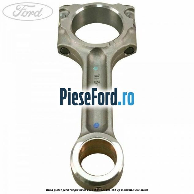 Biela piston Ford Ranger 2006-2012 3.0 TDCi 4x4 156 cp MD30DITC, WEC diesel