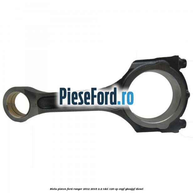 Biela piston Ford Ranger 2012-2015 2.2 TDCi 120 cp Biela piston Ford Ranger 2012-2015 2.2 TDCi 120 cp ENPF, GBVAJPF diesel