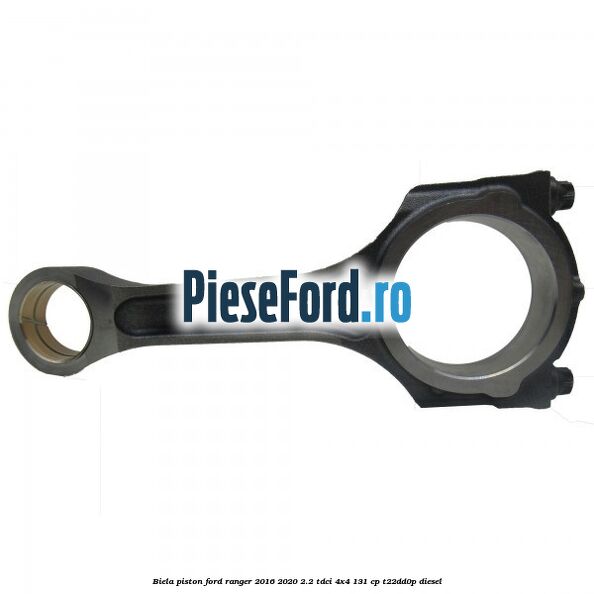 Biela piston Ford Ranger 2016-2020 2.2 TDCi 4x4 131 cp T22DD0P diesel