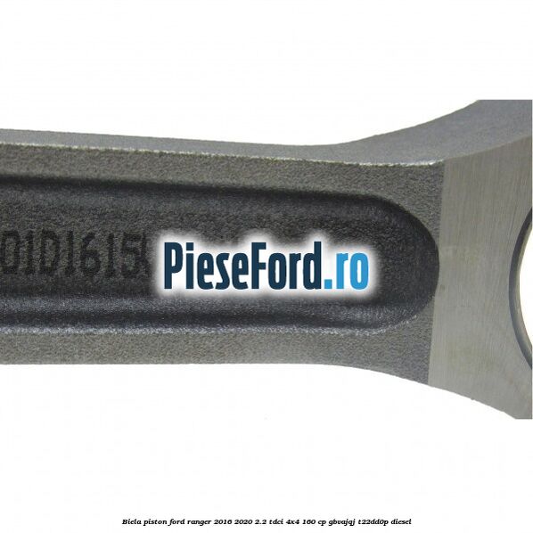 Biela piston Ford Ranger 2016-2020 2.2 TDCi 4x4 160 cp GBVAJQJ, T22DD0P diesel
