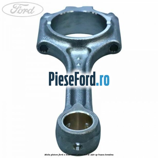 Biela piston Ford S-Max 2007-2014 2.5 ST 220 cp Biela piston Ford S-Max 2007-2014 2.5 ST 220 cp HUWA benzina