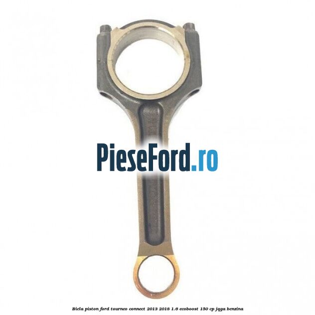 Biela piston Ford Tourneo Connect 2013-2018 1.6 EcoBoost 150 cp JQGA benzina