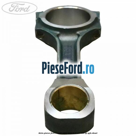 Biela piston Ford Transit 2006-2014 2.2 TDCi 110 cp QVFA diesel