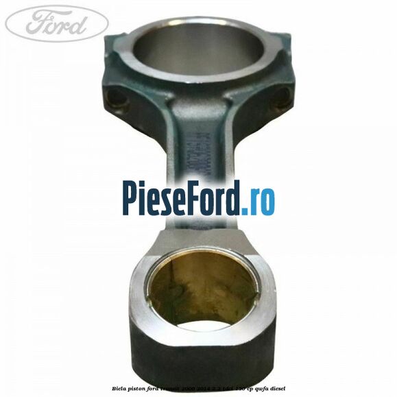 Biela piston Ford Transit 2006-2014 2.2 TDCi 130 cp QWFA diesel