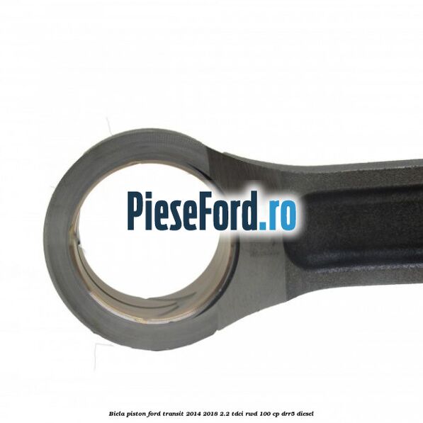 Biela piston Ford Transit 2014-2018 2.2 TDCi RWD 100 cp Biela piston Ford Transit 2014-2018 2.2 TDCi RWD 100 cp DRR5 diesel