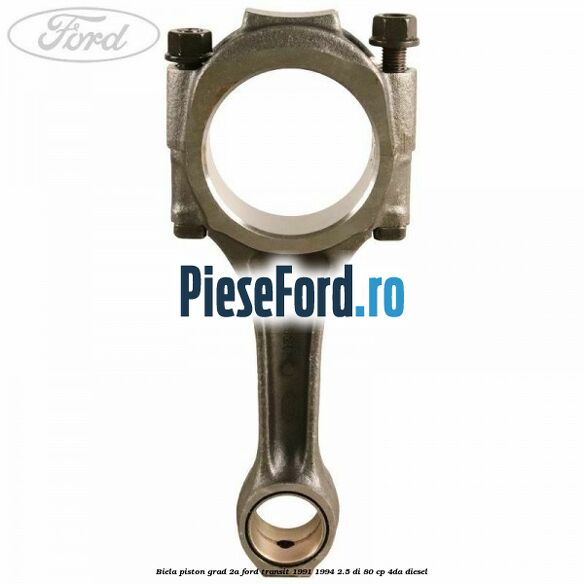 Biela piston grad 2A Ford Transit 1991-1994 2.5 DI 80 cp Biela piston grad 2A Ford Transit 1991-1994 2.5 DI 80 cp 4DA diesel