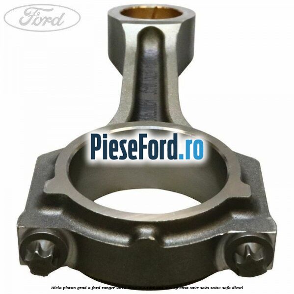 Biela piston grad A Ford Ranger 2012-2015 3.2 TDCi 4x4 200 cp ENSA, SA2R, SA2S, SA2W, SAFA diesel