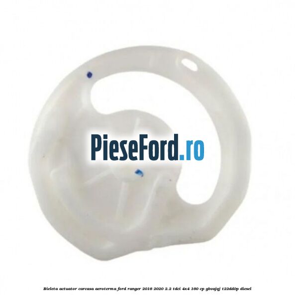 Bieleta actuator carcasa aeroterma Ford Ranger 2016-2020 2.2 TDCi 4x4 160 cp GBVAJQJ, T22DD0P diesel