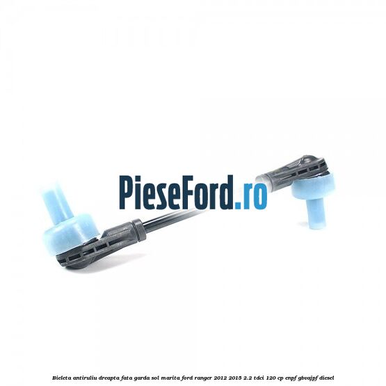 Bieleta antiruliu dreapta fata garda sol marita Ford Ranger 2012-2015 2.2 TDCi 120 cp ENPF, GBVAJPF diesel