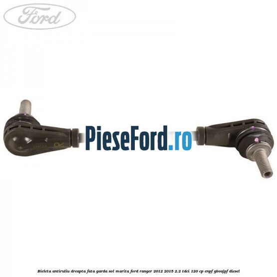 Bieleta antiruliu dreapta fata garda sol marita Ford Ranger 2012-2015 2.2 TDCi 120 cp ENPF, GBVAJPF diesel