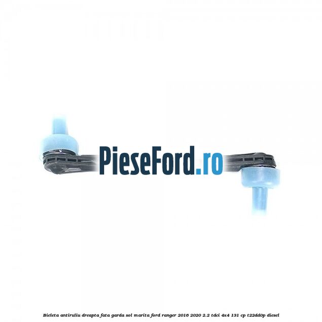 Bieleta antiruliu dreapta fata garda sol marita Ford Ranger 2016-2020 2.2 TDCi 4x4 131 cp T22DD0P diesel