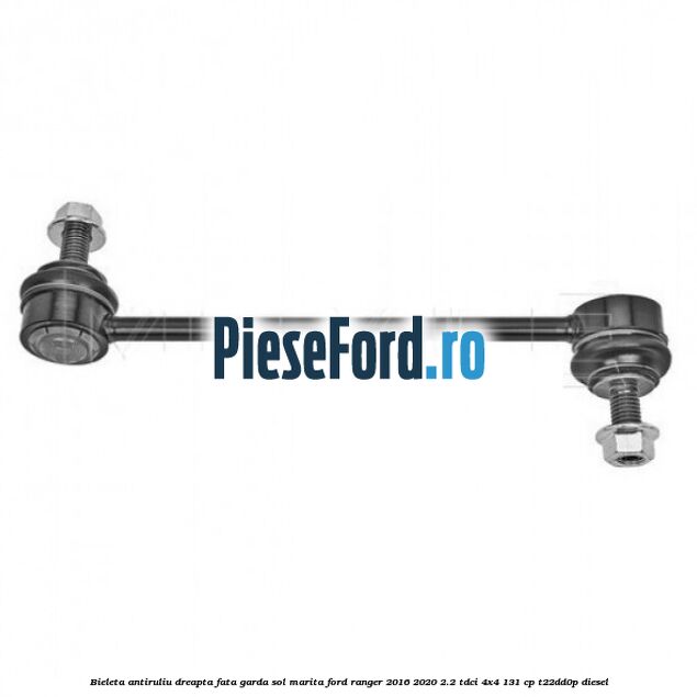 Bieleta antiruliu dreapta fata garda sol marita Ford Ranger 2016-2020 2.2 TDCi 4x4 131 cp T22DD0P diesel