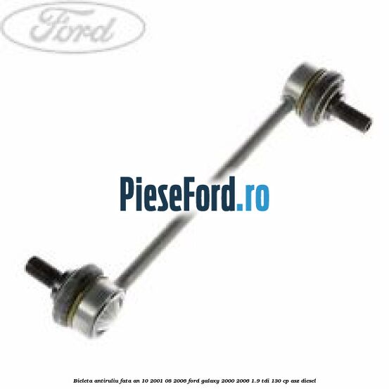 Bieleta antiruliu fata an 10/2001-08/2006 Ford Galaxy 2000-2006 1.9 TDI 130 cp Bieleta antiruliu fata an 10/2001-08/2006 Ford Galaxy 2000-2006 1.9 TDI 130 cp ASZ diesel