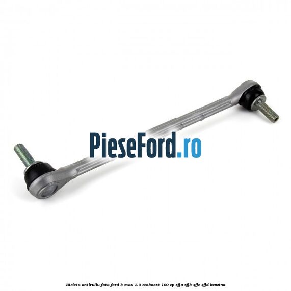 Bieleta antiruliu fata Ford B-Max 1.0 EcoBoost 100 cp SFJA, SFJB, SFJC, SFJD benzina