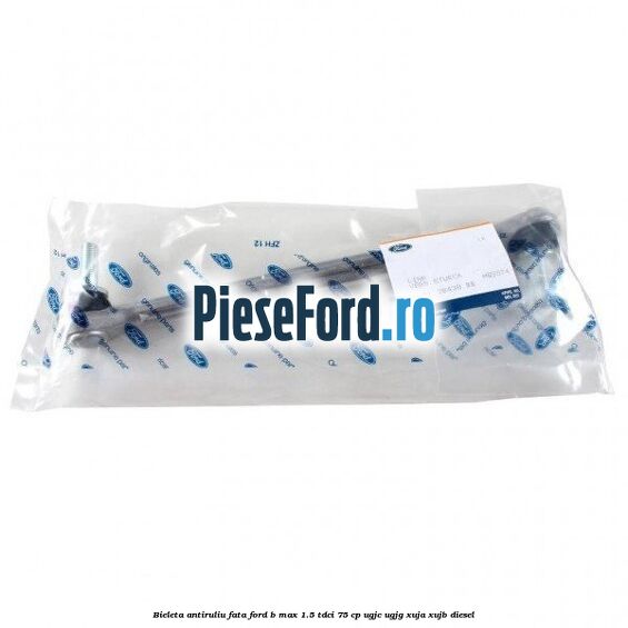 Bieleta antiruliu fata Ford B-Max 1.5 TDCi 75 cp UGJC, UGJG, XUJA, XUJB diesel