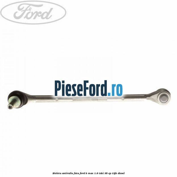 Bieleta antiruliu fata Ford B-Max 1.6 TDCi 95 cp T3JB diesel